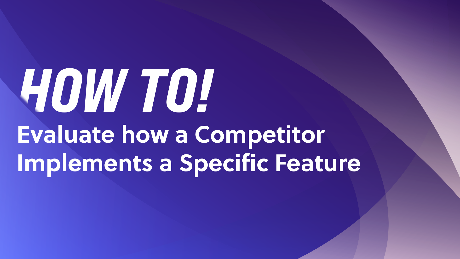 Specific Feature How to find out how a competitor implements a specific feature