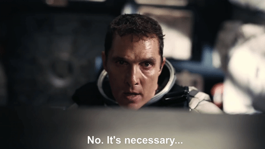 Mathew MacConaughey saying "No, It's necessary"